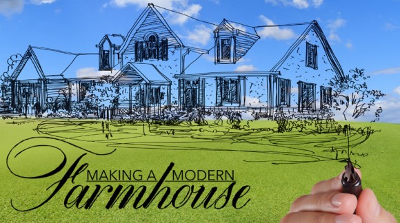 Making a Modern Farmhouse