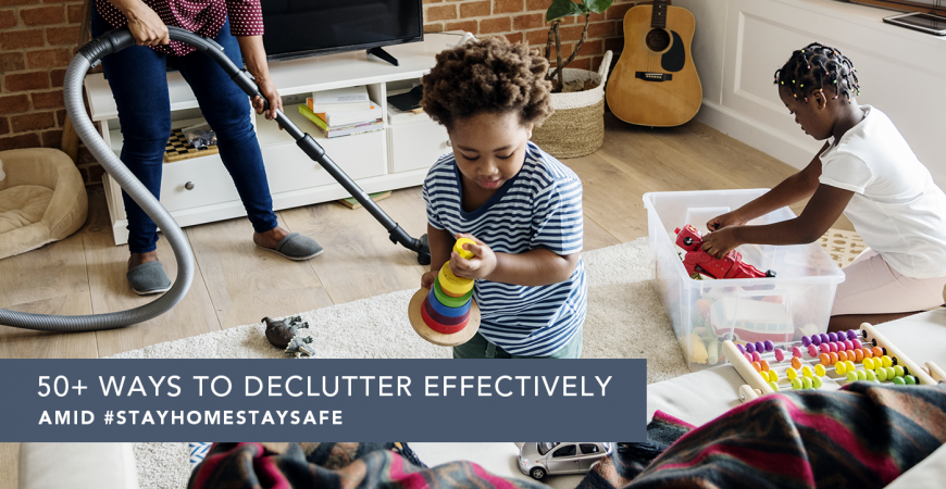 50+ Ways to Declutter Effectively Amid #StayHomeStaySafe