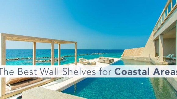 The Best Wall Shelves For Coastal Areas