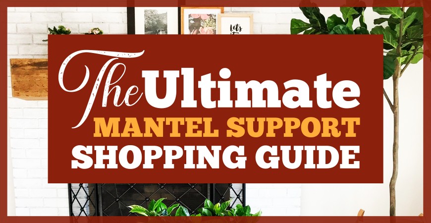 The Ultimate Mantel Support Shopping Guide