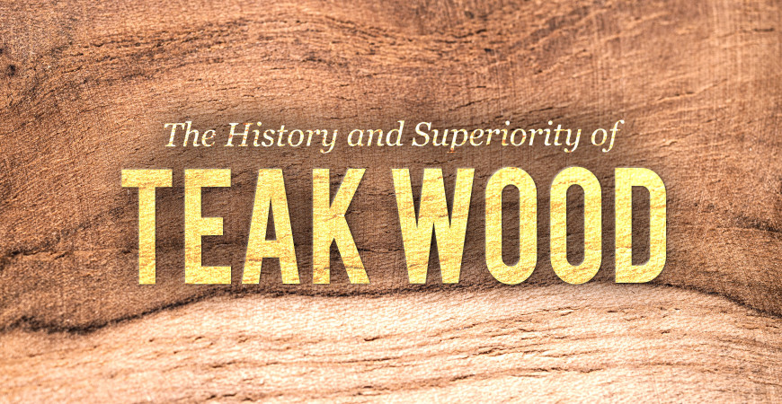 The History and Superiority of Teak Wood