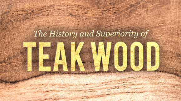 The History and Superiority of Teak Wood