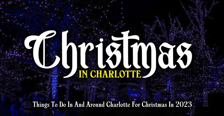 Things To Do In And Around Charlotte For Christmas In 2023