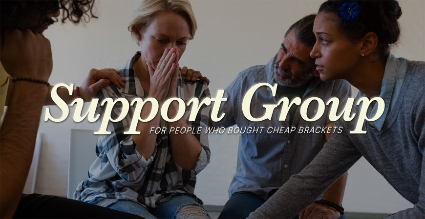 Support Group for People Who Bought Cheap Brackets